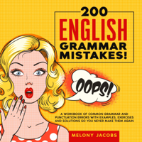 Melony Jacobs - 200 English Grammar Mistakes!: A Workbook of Common Grammar and Punctuation Errors with Examples, Exercises and Solutions so You Never Make Them Again (Unabridged) artwork