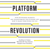Platform Revolution: How Networked Markets Are Transforming the Economy - and How to Make Them Work for You (Unabridged) - Geoffrey G. Parker, Marshall W. Van Alstyne & Sangeet Paul Choudary