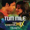 Tum Mile The Essential Mix (Remix By DJ Suketu) [From "Tum Mile"] - Single album lyrics, reviews, download