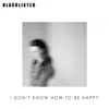 I Don't Know How To Be Happy - Single album lyrics, reviews, download