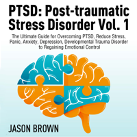 Josh Brown - PTSD: Post-traumatic Stress Disorder Vol. 1: The Ultimate Guide for Overcoming PTSD, Reduce Stress,  Panic, Anxiety, Depression, Developmental Trauma Disorder  to Regaining Emotional Control artwork