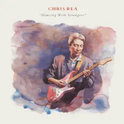 Dancing with Strangers (Deluxe Edition) [2019 Remaster] - Chris Rea