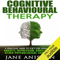 Jane Aniston - Cognitive Behavioural Therapy: A Practical Guide to CBT for Overcoming Anxiety, Depression, Addictions & Other Psychological Conditions  (Unabridged) artwork