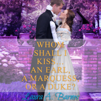 Laura A. Barnes - Whom Shall I Kiss... An Earl, A Marquess, or A Duke? artwork