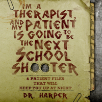 Dr. Harper - I'm a Therapist, and My Patient Is Going to Be the Next School Shooter: 6 Patient Files That Will Keep You up at Night (Unabridged) artwork