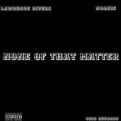 None of That Matter - Single by Lawrence Rivers album reviews, ratings, credits