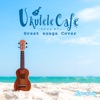 Ukulele Cafe "Great songs Cover"