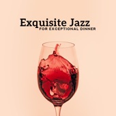 Exquisite Jazz for Exceptional Dinner - Elegant Lounge Music for Evening Cocktail, Chill Night, Wine Bar, Cafe and Bossa Nova artwork