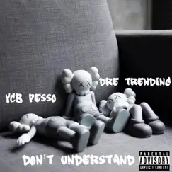 Don't Understand (feat. Dre Trending) - Single by YCB Pesso album reviews, ratings, credits
