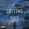 Cutting Ties - Single album lyrics, reviews, download