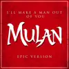 I'll Make a Man Out of You (from 'Mulan') - Epic Version song lyrics