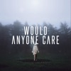 Would Anyone Care - Single