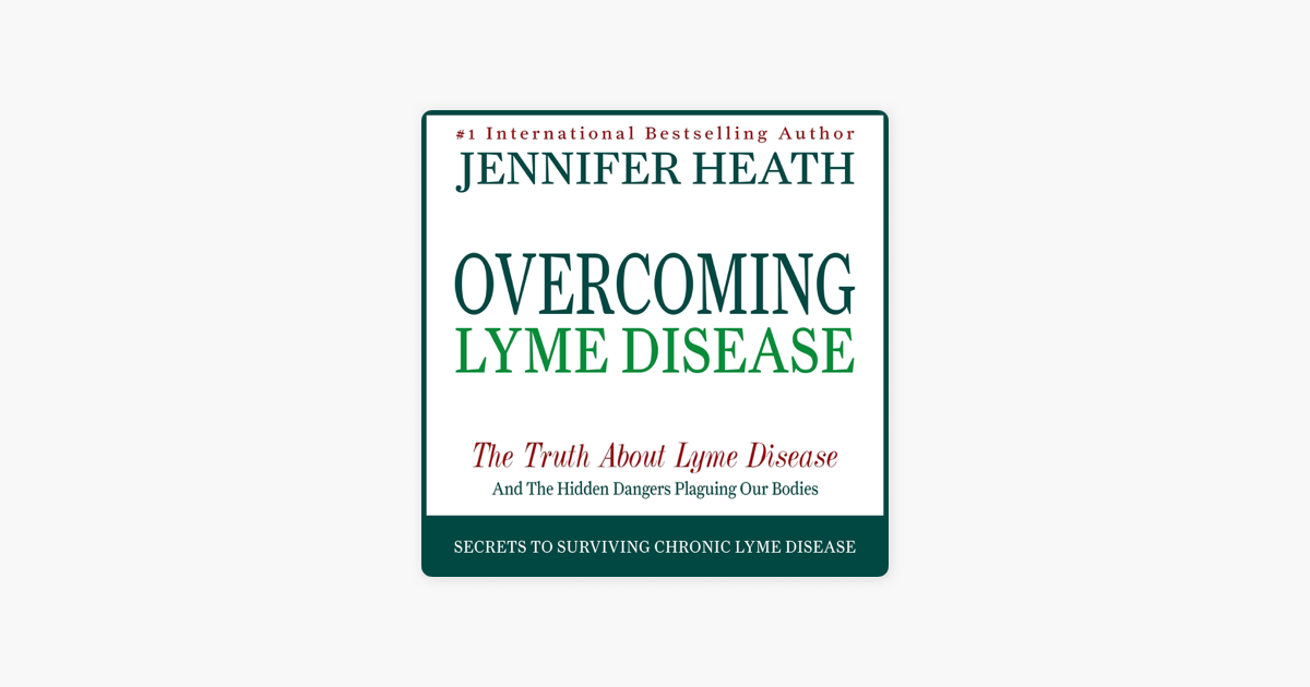 Lyme Disease The Truth About Lyme Disease and the Hidden Dangers Plaguing Our