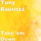 Take 'em Down - Tony Bautista lyrics