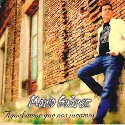 Aquel Amor Que Nos Juramos - Mario Suárez Aquel Amor Que Nos Juramos - Mario Suárez