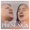 Só Quero a Tua Presença (feat. Cláudia Canção) - Single