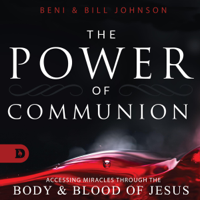 Beni Johnson & Bill Johnson - The Power of Communion: Accessing Miracles Through the Body and Blood of Jesus (Unabridged) artwork