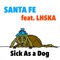 Sick As a Dog (feat. Lhska) - Santa Fe lyrics
