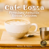 Cafe Bossa - Premium Acoustic Bossa Session artwork