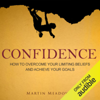 Martin Meadows - Confidence: How to Overcome Your Limiting Beliefs and Achieve Your Goals (Unabridged) artwork