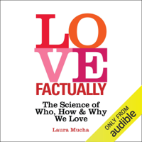 Laura Mucha - Love Factually: The Science of Who, How and Why We Love (Unabridged) artwork
