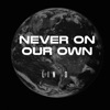 Never On Our Own - Single