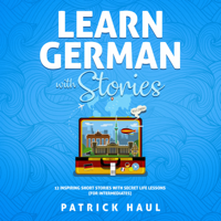 Patrick Haul - Learn German with Stories: 12 Inspiring Short Stories with Secret Life Lessons (for Intermediates) artwork