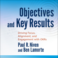 Paul R. Niven & Ben Lamorte - Objectives and Key Results: Driving Focus, Alignment, and Engagement with OKRs artwork