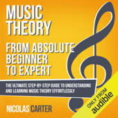 Music Theory: from Absolute Beginner to Expert: The Ultimate Step-by-Step Guide to Understanding and Learning Music Theory Effortlessly (Unabridged) - Nicolas Carter Cover Art