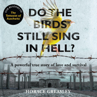 Horace Greasley - Do the Birds Still Sing in Hell?: A Powerful Story of Love and Survival (Unabridged) artwork