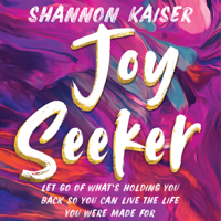 Shannon Kaiser - Joy Seeker: Let Go of What's Holding You Back So You Can Live the Life You Were Made For artwork