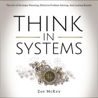 Zoe McKey - Think in Systems: The Art of Strategic Planning, Effective Problem Solving, and Lasting Results (Unabridged) artwork