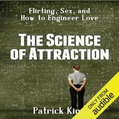 The Science of Attraction: Flirting, Sex, and How to Engineer Love (Unabridged)