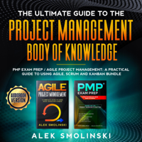 Alek Smolinsky - The Ultimate Guide to the Project Management Body of Knowledge: PMP Exam Prep and Agile Project Management: A Practical Guide to Using Agile, Scrum and Kanban Bundle (Unabridged) artwork