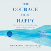 The Courage to Be Happy (Unabridged) - Ichiro Kishimi