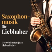 Saxophonmusik für Liebhaber – Romantische Jazz Musik, die schönsten Jazz Liebeslieder artwork