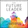 Jacob Morgan - The Future Leader: 9 Skills And Mindsets To Succeed In The Next Decade