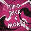 Tipo Rick E Morty - Single