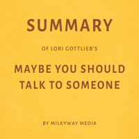 Milkyway Media - Summary of Lori Gottlieb's Maybe You Should Talk to Someone (Unabridged) artwork