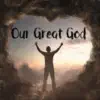 Our Great God - Single album lyrics, reviews, download