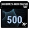 500 - Ivan Gomez & Nacho Chapado lyrics