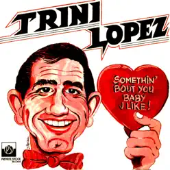Somethin' 'Bout You Baby I Like - Single - Trini Lopez Somethin' 'Bout You Baby I Like - Single - Trini Lopez