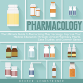 Pharmacology: The Ultimate Guide to Memorizing Pharmacology. Improve Your Medical Education Through Clinical Pharmacy Pearls, Case Studies, and Common Sense (Unabridged) - Dexter Lendsteiner Cover Art