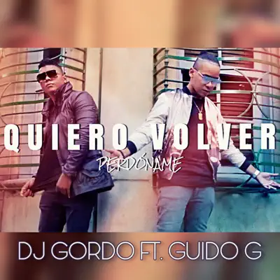 Quiero Volver / Perdóname (feat. Guido G) - Single - Dj Gordo