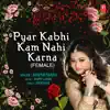 Pyar Kabhi Kam Nahi Karna (Female) song lyrics