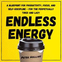 Peter Hollins - Endless Energy: A Blueprint for Productivity, Focus, and Self-Discipline - for the Perpetually Tired and Lazy (Unabridged) artwork