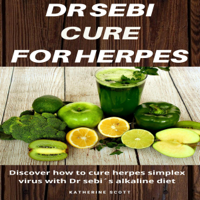 Katherine Scott - Dr Sebi Cure for Herpes 2020: Discover How to Cure Herpes Simplex Virus with Dr Sebi's Alkaline Diet, Nutritional Guide, Food List, and Herbs (Unabridged) artwork