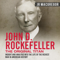 J. R. MacGregor - John D. Rockefeller: The Original Titan - Insight and Analysis into the Life of the Richest Man in American History: Business Biographies and Memoirs - Titans of Industry, Book 3 (Unabridged) artwork