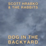 Scott Hrabko & The Rabbits - Dog in the Backyard