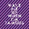 Stream & download Wake Me Up When I'm Famous